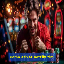 como ativar netflix tim